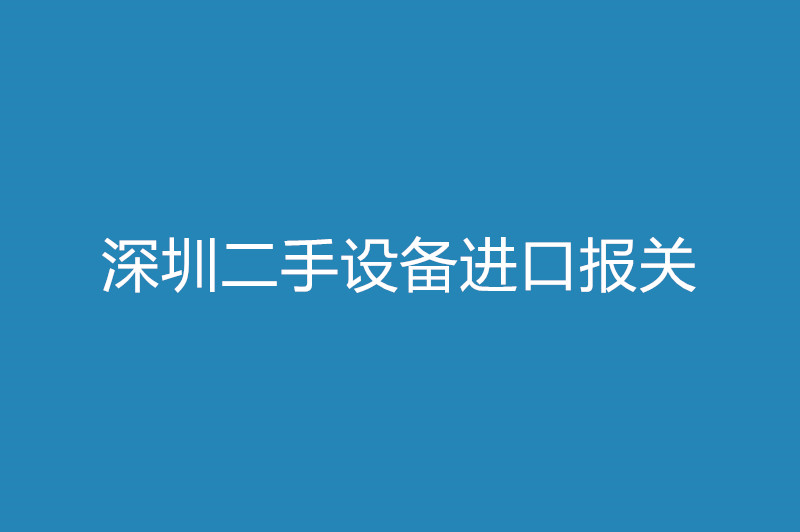 深圳二手設(shè)備進(jìn)口報關(guān).jpg