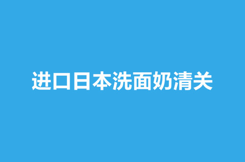 進(jìn)口日本洗面奶清關(guān).jpg